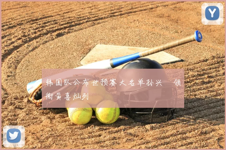 韩国队公布世预赛大名单孙兴慜领衔黄喜灿列