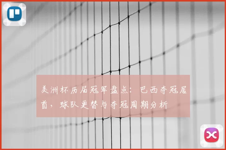 美洲杯历届冠军盘点：巴西夺冠居首，球队更替与夺冠周期分析