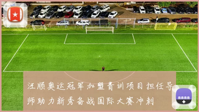 汪顺奥运冠军加盟青训项目担任导师助力新秀备战国际大赛冲刺