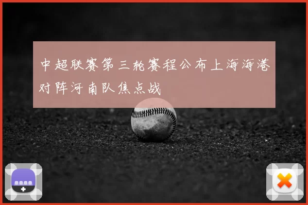 中超联赛第三轮赛程公布上海海港对阵河南队焦点战
