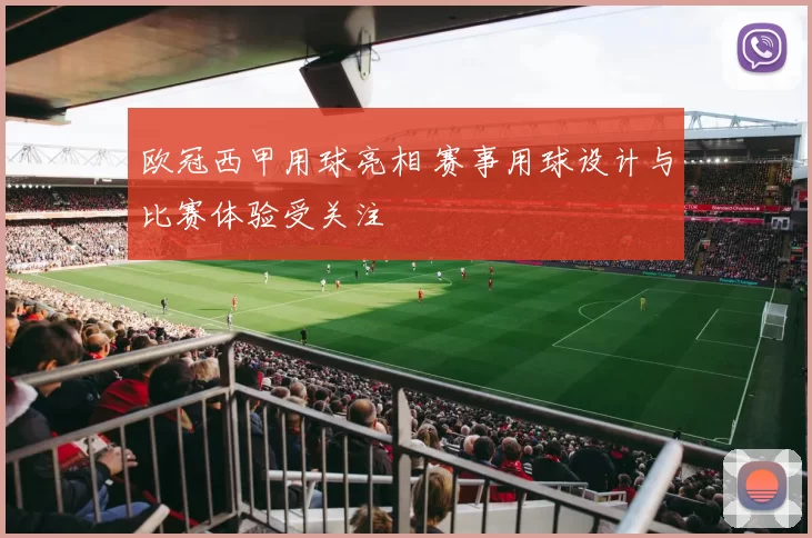欧冠西甲用球亮相 赛事用球设计与比赛体验受关注